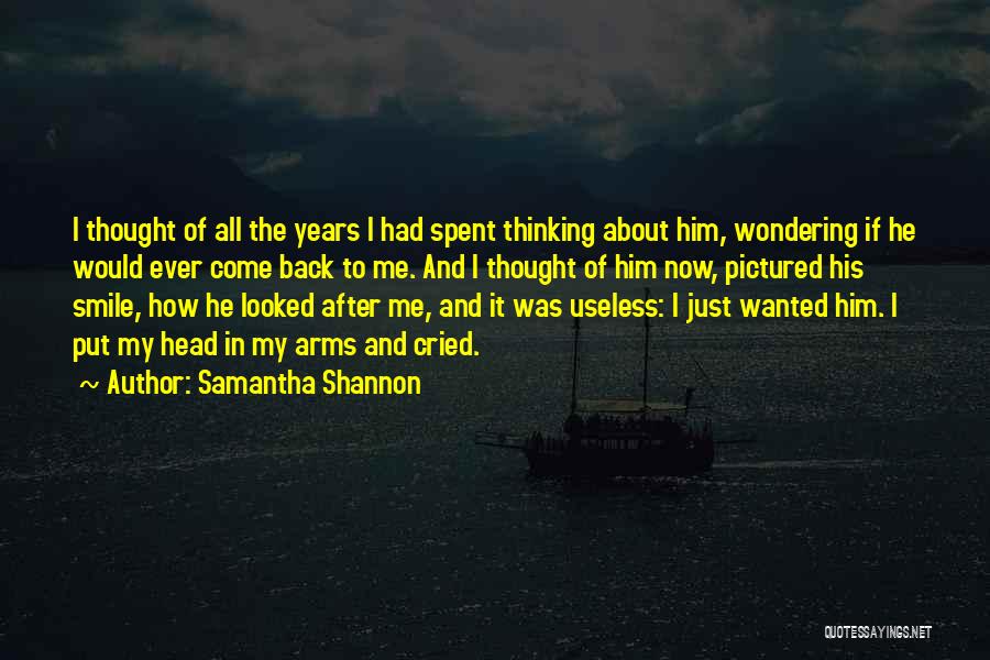 Samantha Shannon Quotes: I Thought Of All The Years I Had Spent Thinking About Him, Wondering If He Would Ever Come Back To