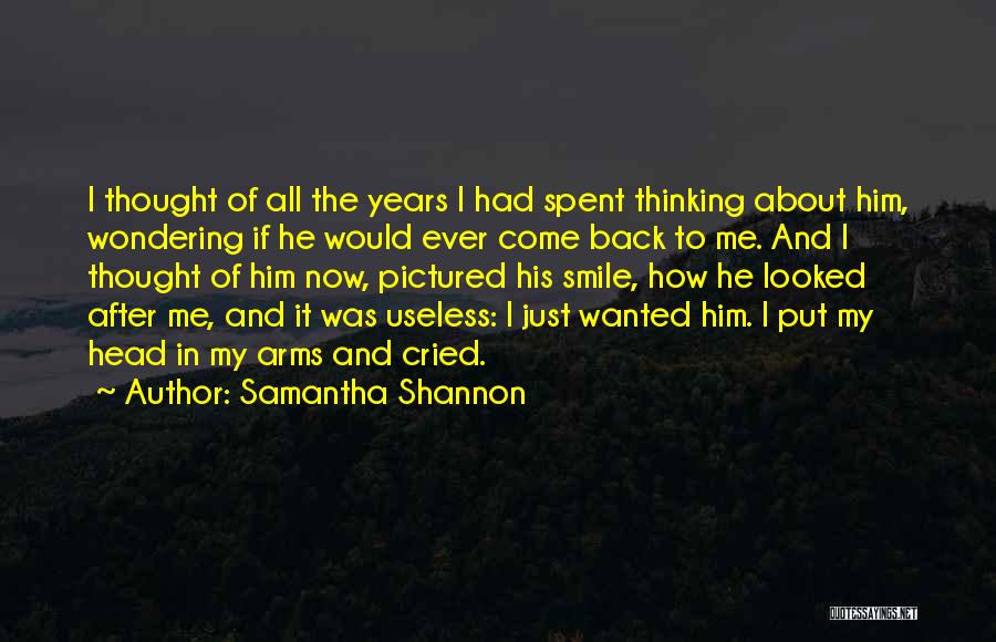 Samantha Shannon Quotes: I Thought Of All The Years I Had Spent Thinking About Him, Wondering If He Would Ever Come Back To