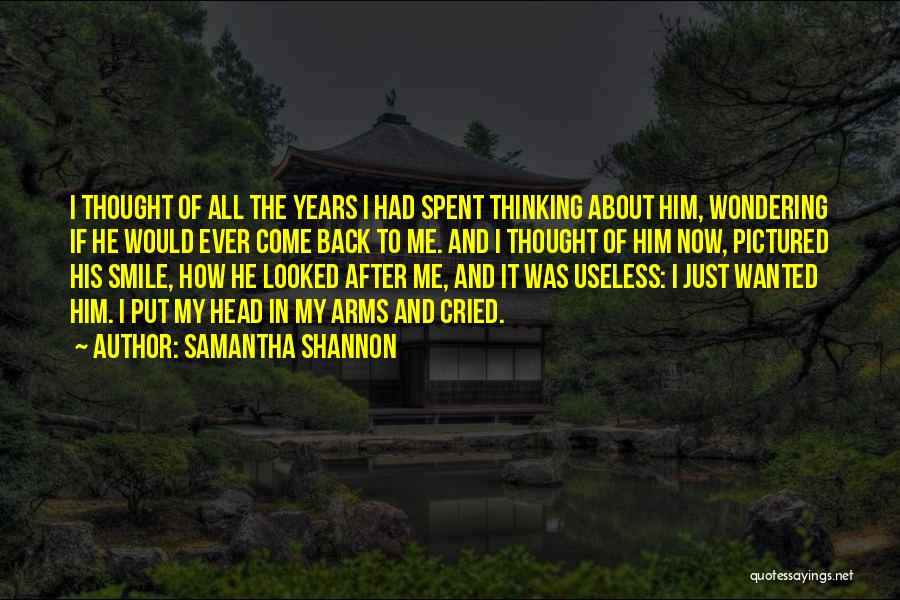 Samantha Shannon Quotes: I Thought Of All The Years I Had Spent Thinking About Him, Wondering If He Would Ever Come Back To