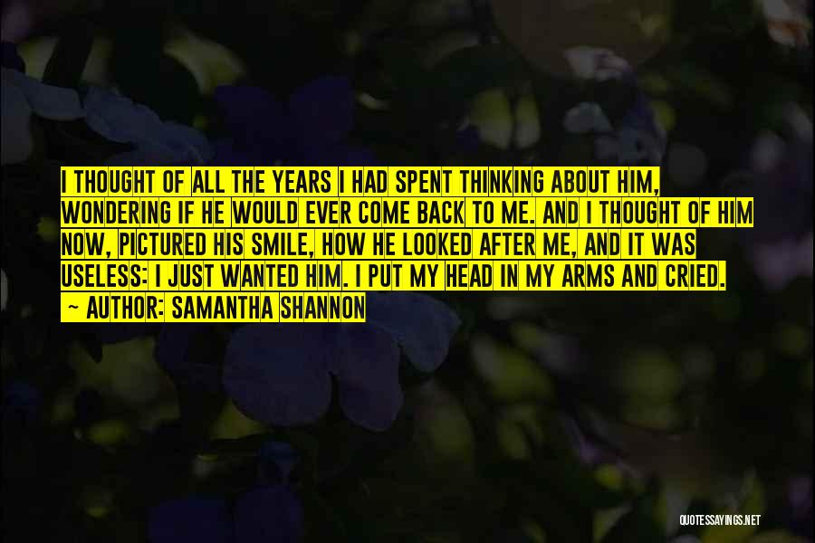 Samantha Shannon Quotes: I Thought Of All The Years I Had Spent Thinking About Him, Wondering If He Would Ever Come Back To