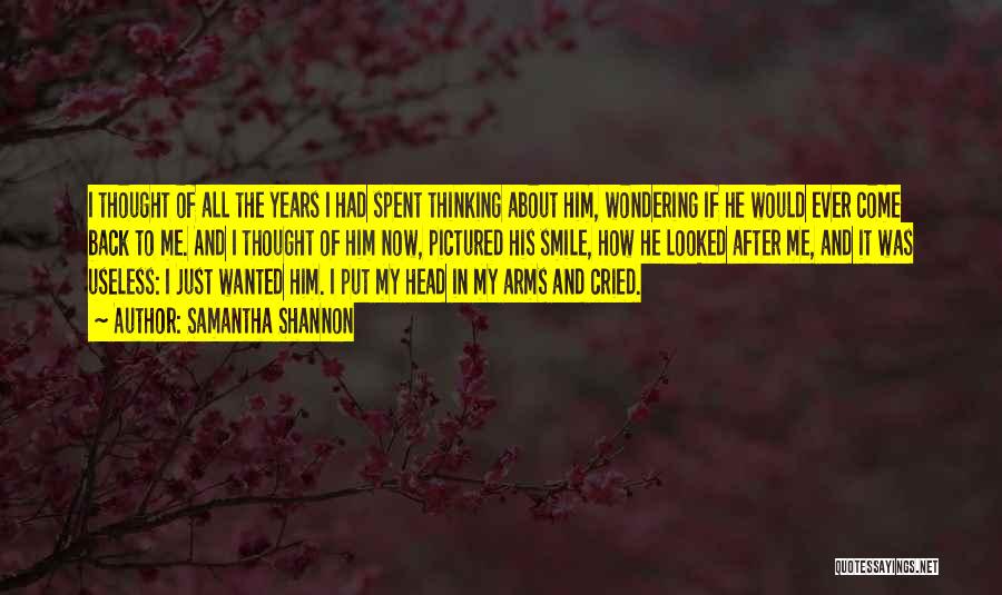 Samantha Shannon Quotes: I Thought Of All The Years I Had Spent Thinking About Him, Wondering If He Would Ever Come Back To