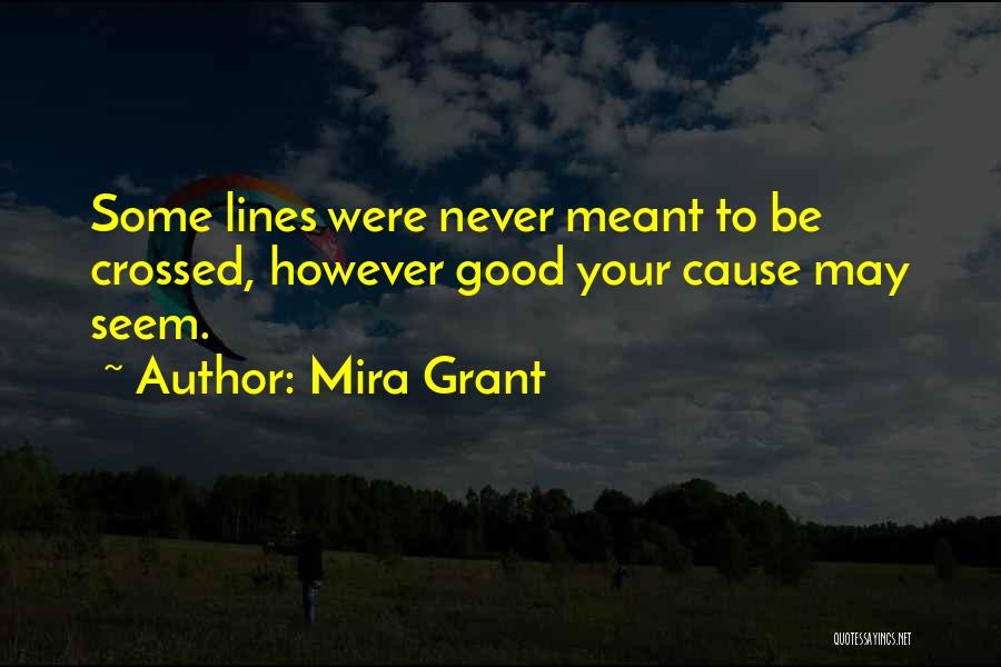 Mira Grant Quotes: Some Lines Were Never Meant To Be Crossed, However Good Your Cause May Seem.