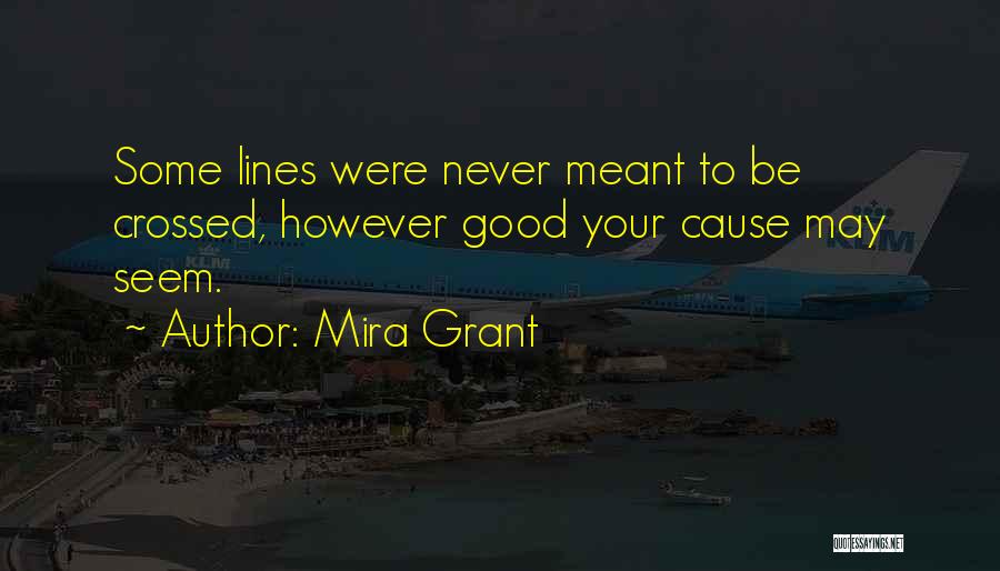 Mira Grant Quotes: Some Lines Were Never Meant To Be Crossed, However Good Your Cause May Seem.