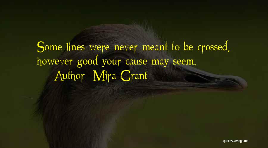 Mira Grant Quotes: Some Lines Were Never Meant To Be Crossed, However Good Your Cause May Seem.