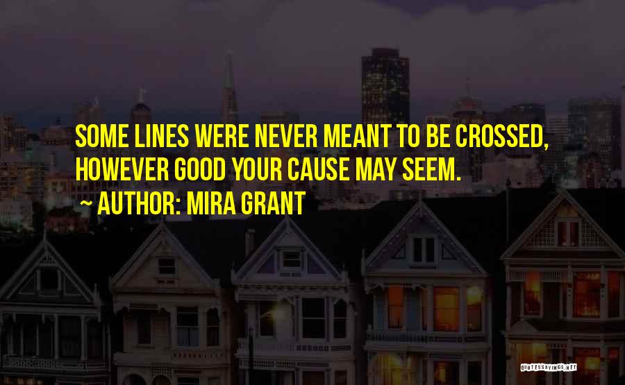 Mira Grant Quotes: Some Lines Were Never Meant To Be Crossed, However Good Your Cause May Seem.