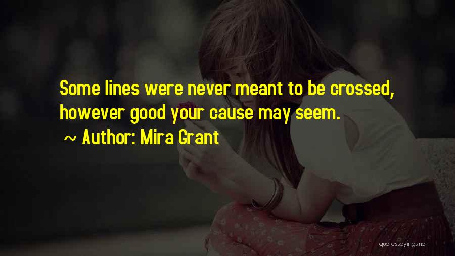 Mira Grant Quotes: Some Lines Were Never Meant To Be Crossed, However Good Your Cause May Seem.