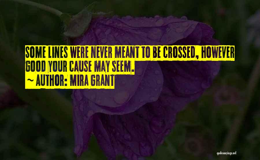 Mira Grant Quotes: Some Lines Were Never Meant To Be Crossed, However Good Your Cause May Seem.