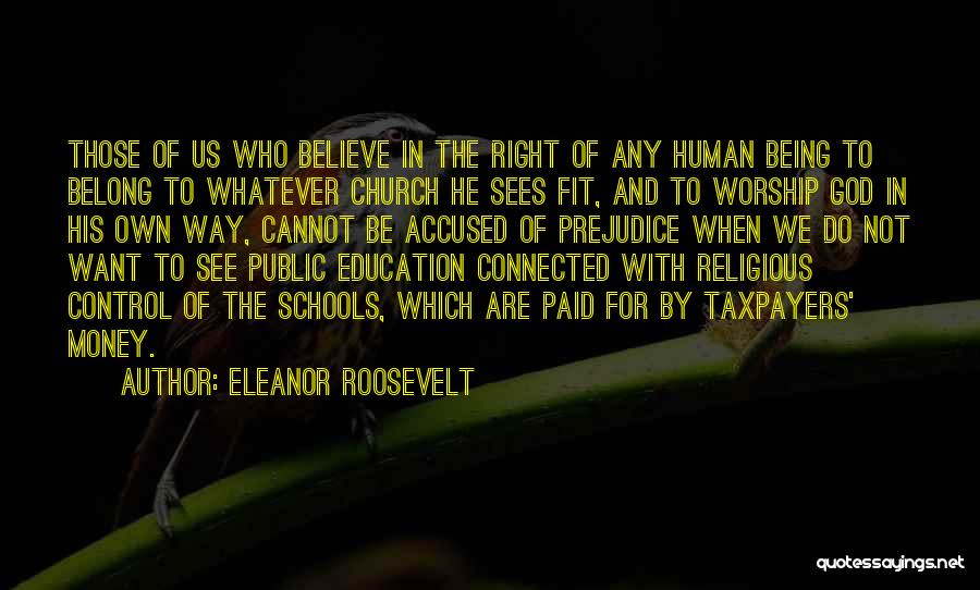 Eleanor Roosevelt Quotes: Those Of Us Who Believe In The Right Of Any Human Being To Belong To Whatever Church He Sees Fit,
