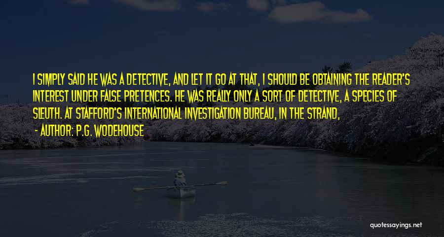 P.G. Wodehouse Quotes: I Simply Said He Was A Detective, And Let It Go At That, I Should Be Obtaining The Reader's Interest