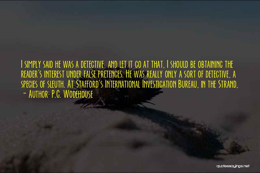 P.G. Wodehouse Quotes: I Simply Said He Was A Detective, And Let It Go At That, I Should Be Obtaining The Reader's Interest
