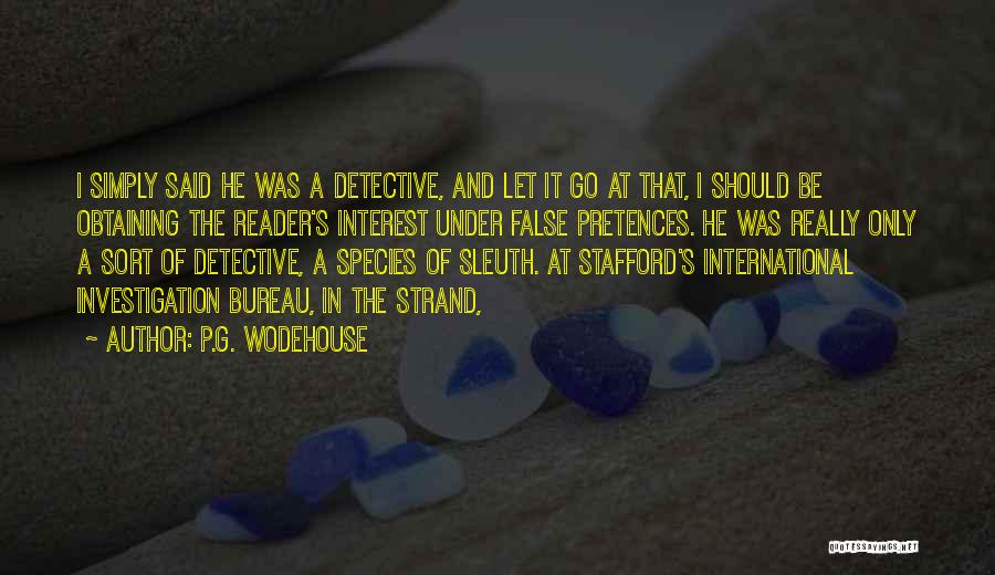 P.G. Wodehouse Quotes: I Simply Said He Was A Detective, And Let It Go At That, I Should Be Obtaining The Reader's Interest