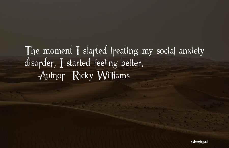 Ricky Williams Quotes: The Moment I Started Treating My Social Anxiety Disorder, I Started Feeling Better.