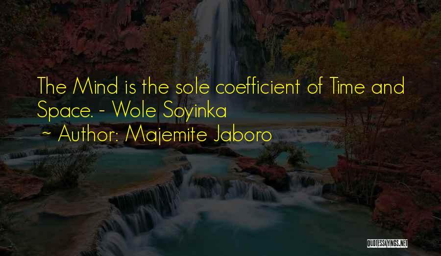 Majemite Jaboro Quotes: The Mind Is The Sole Coefficient Of Time And Space. - Wole Soyinka