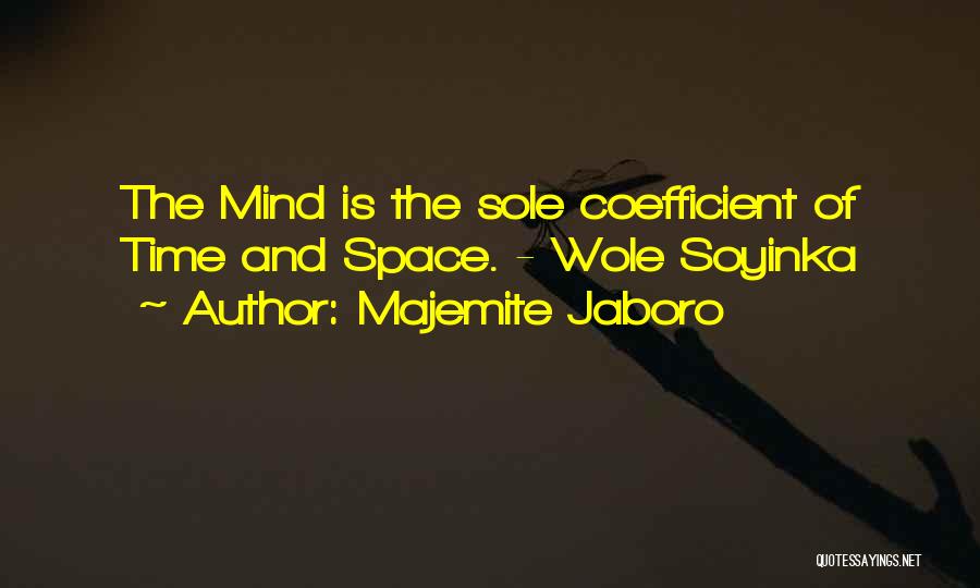 Majemite Jaboro Quotes: The Mind Is The Sole Coefficient Of Time And Space. - Wole Soyinka