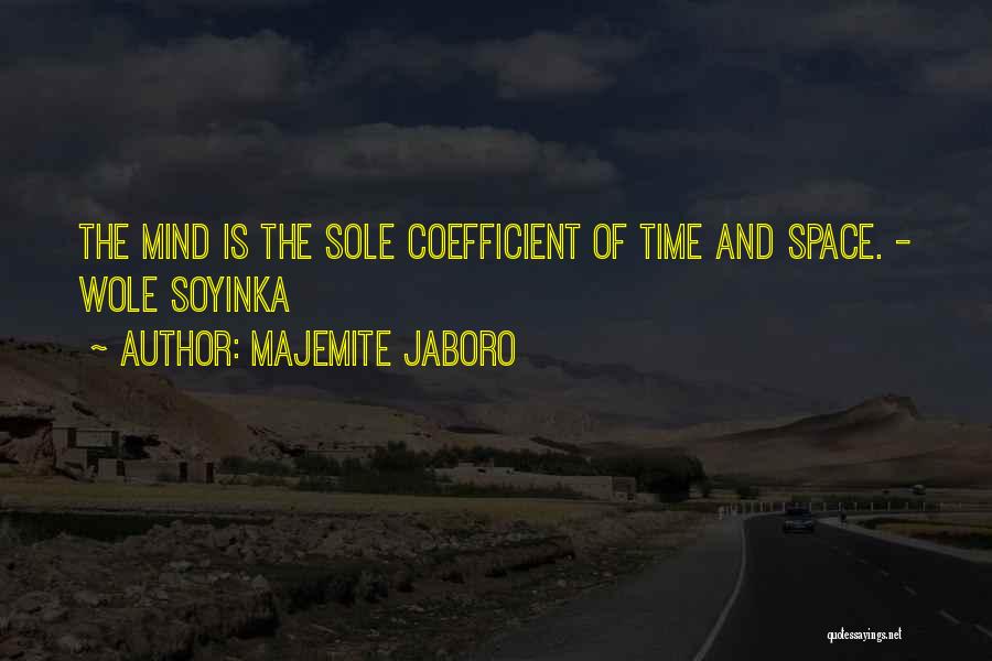 Majemite Jaboro Quotes: The Mind Is The Sole Coefficient Of Time And Space. - Wole Soyinka