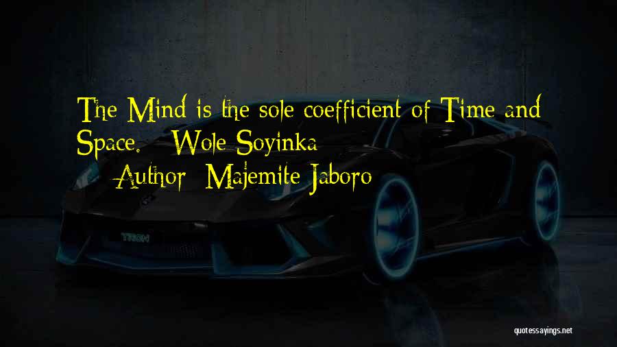 Majemite Jaboro Quotes: The Mind Is The Sole Coefficient Of Time And Space. - Wole Soyinka