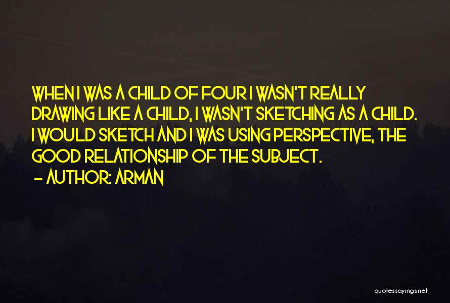 Arman Quotes: When I Was A Child Of Four I Wasn't Really Drawing Like A Child, I Wasn't Sketching As A Child.