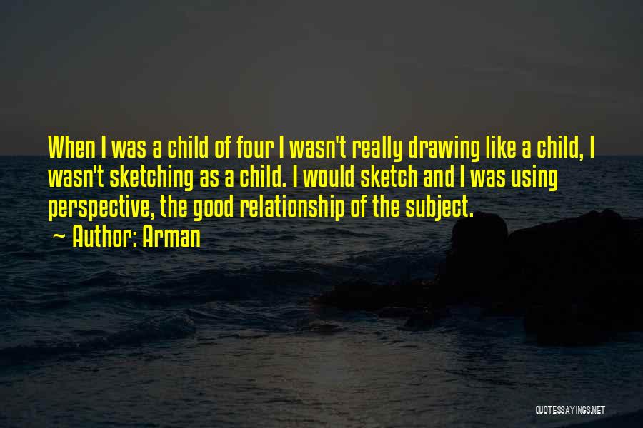 Arman Quotes: When I Was A Child Of Four I Wasn't Really Drawing Like A Child, I Wasn't Sketching As A Child.