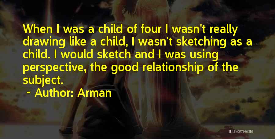 Arman Quotes: When I Was A Child Of Four I Wasn't Really Drawing Like A Child, I Wasn't Sketching As A Child.