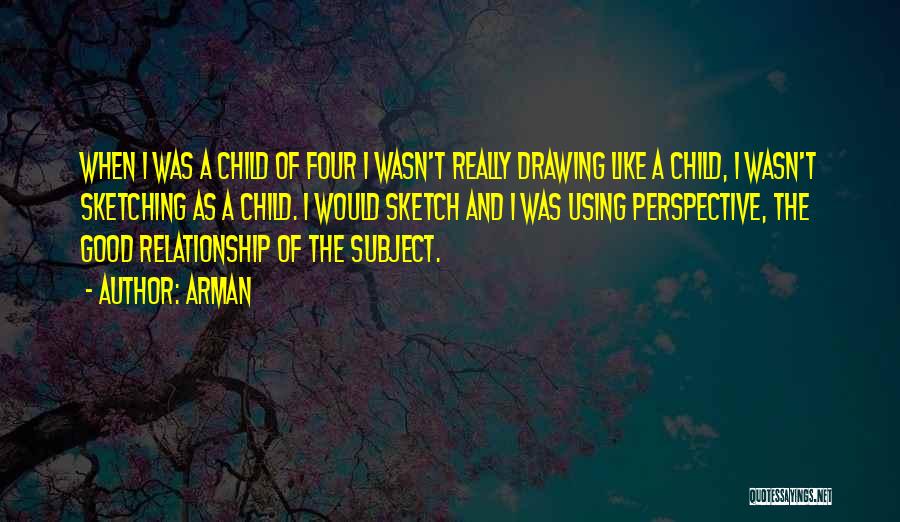 Arman Quotes: When I Was A Child Of Four I Wasn't Really Drawing Like A Child, I Wasn't Sketching As A Child.