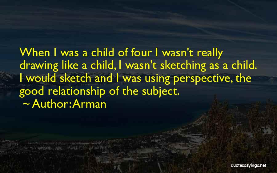 Arman Quotes: When I Was A Child Of Four I Wasn't Really Drawing Like A Child, I Wasn't Sketching As A Child.