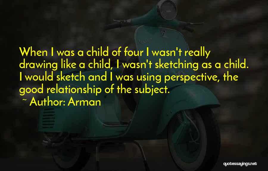 Arman Quotes: When I Was A Child Of Four I Wasn't Really Drawing Like A Child, I Wasn't Sketching As A Child.