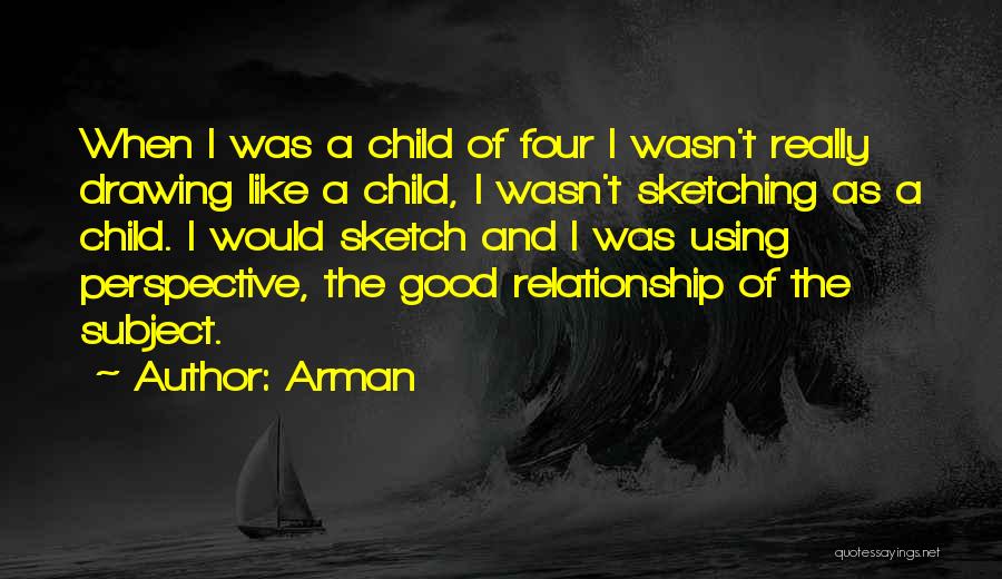 Arman Quotes: When I Was A Child Of Four I Wasn't Really Drawing Like A Child, I Wasn't Sketching As A Child.