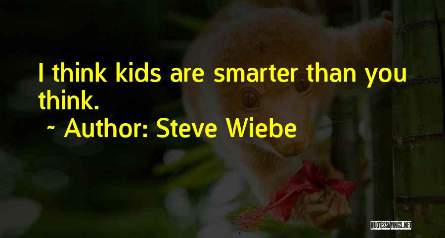 Steve Wiebe Quotes: I Think Kids Are Smarter Than You Think.