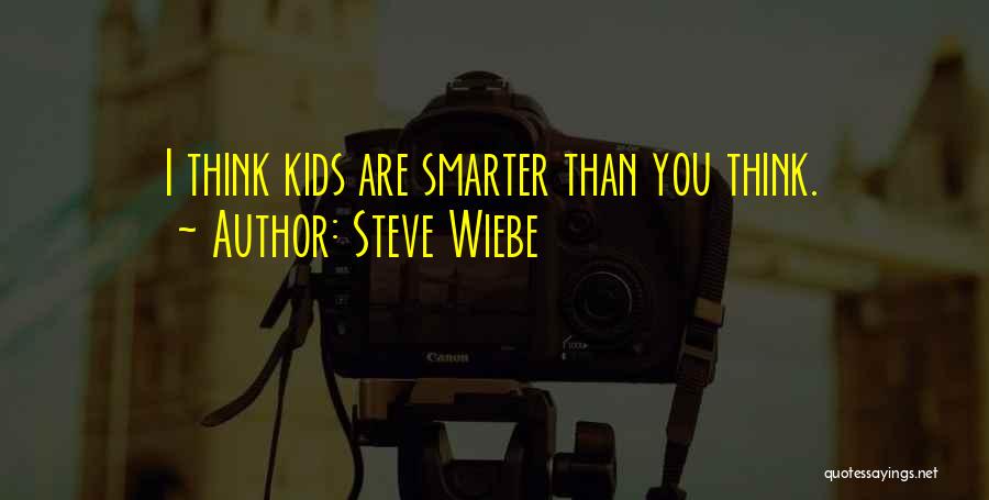 Steve Wiebe Quotes: I Think Kids Are Smarter Than You Think.