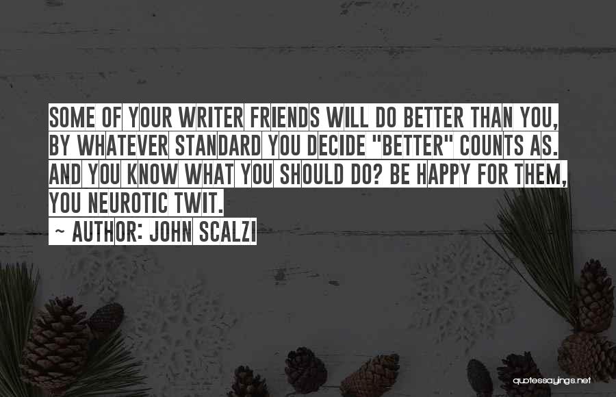 John Scalzi Quotes: Some Of Your Writer Friends Will Do Better Than You, By Whatever Standard You Decide Better Counts As. And You