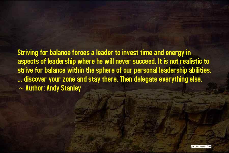 Andy Stanley Quotes: Striving For Balance Forces A Leader To Invest Time And Energy In Aspects Of Leadership Where He Will Never Succeed.