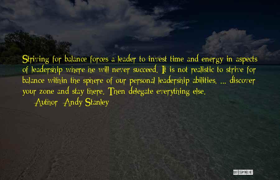 Andy Stanley Quotes: Striving For Balance Forces A Leader To Invest Time And Energy In Aspects Of Leadership Where He Will Never Succeed.