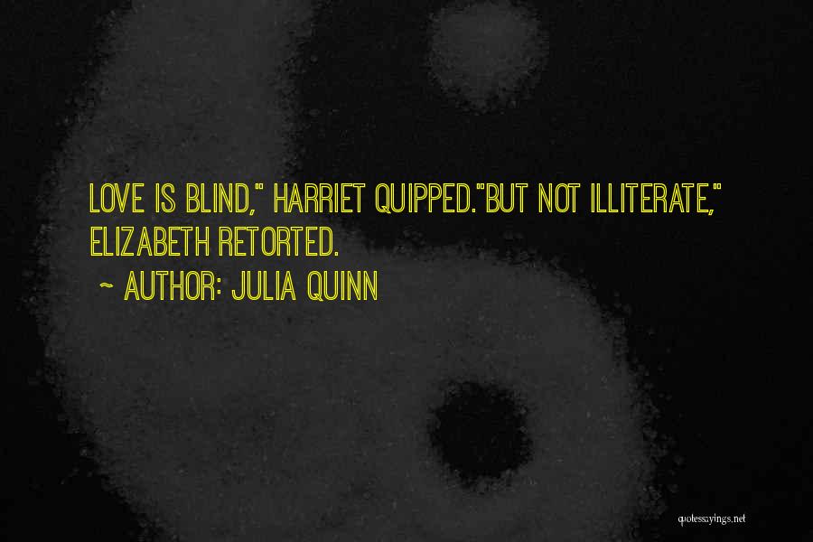 Julia Quinn Quotes: Love Is Blind, Harriet Quipped.but Not Illiterate, Elizabeth Retorted.