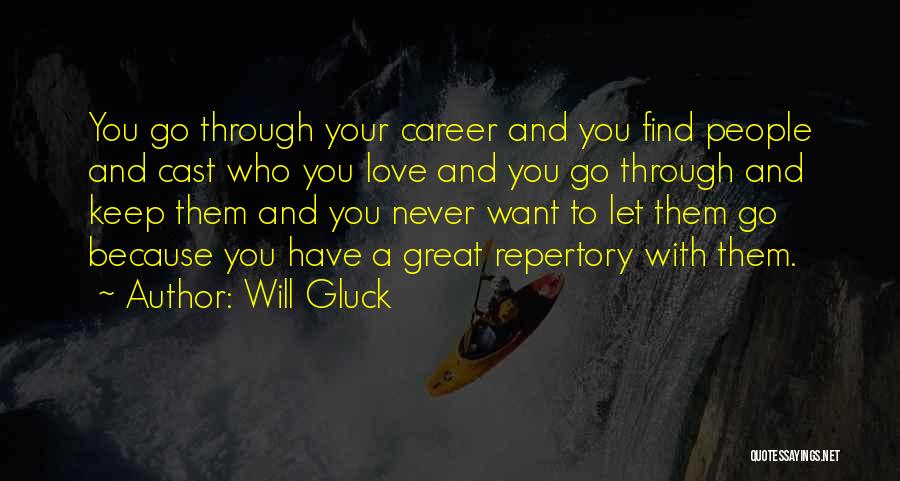 Will Gluck Quotes: You Go Through Your Career And You Find People And Cast Who You Love And You Go Through And Keep