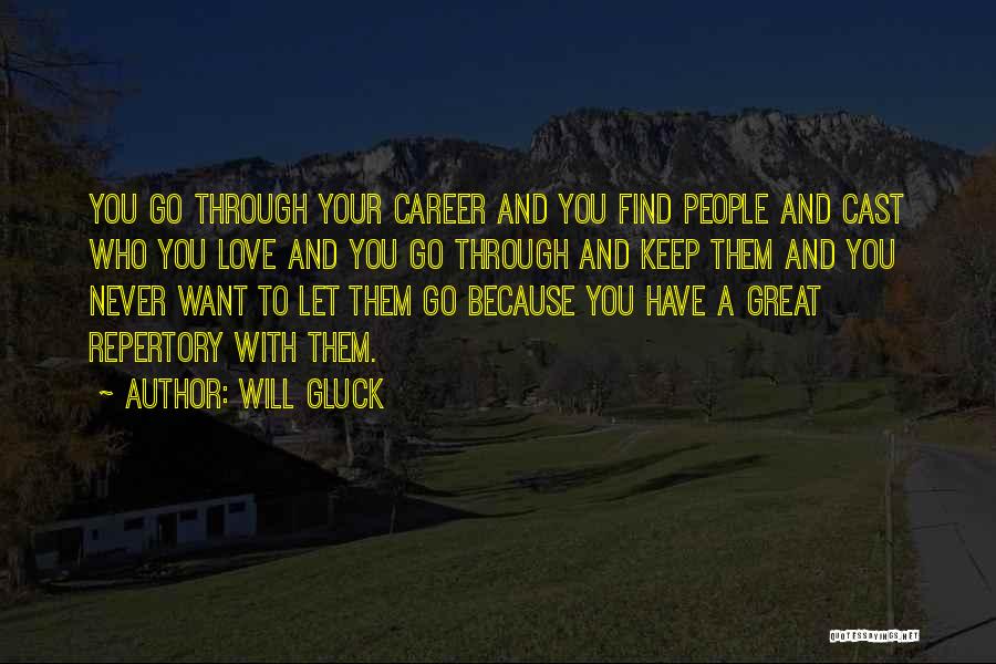 Will Gluck Quotes: You Go Through Your Career And You Find People And Cast Who You Love And You Go Through And Keep