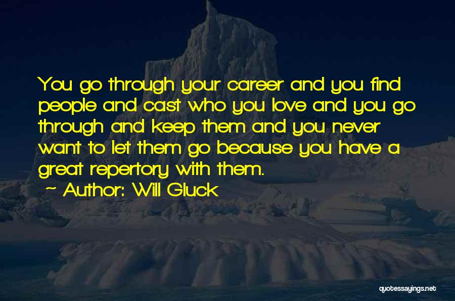 Will Gluck Quotes: You Go Through Your Career And You Find People And Cast Who You Love And You Go Through And Keep