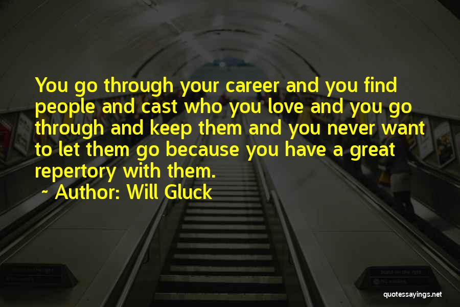 Will Gluck Quotes: You Go Through Your Career And You Find People And Cast Who You Love And You Go Through And Keep