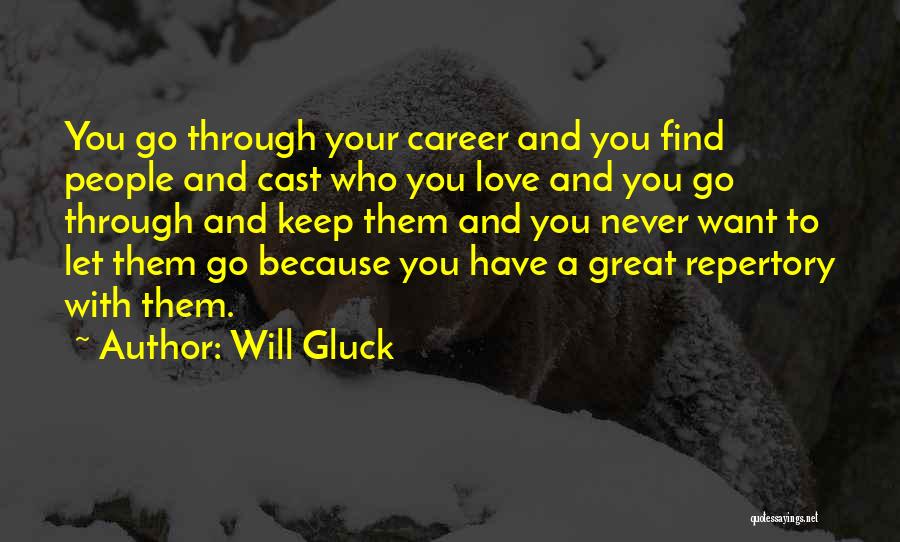 Will Gluck Quotes: You Go Through Your Career And You Find People And Cast Who You Love And You Go Through And Keep