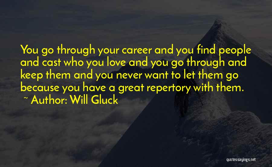 Will Gluck Quotes: You Go Through Your Career And You Find People And Cast Who You Love And You Go Through And Keep