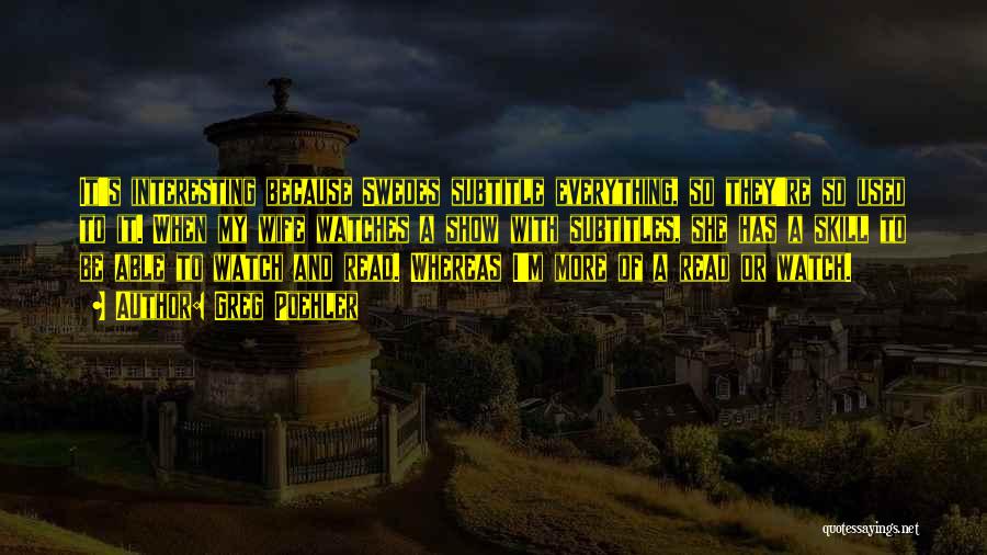 Greg Poehler Quotes: It's Interesting Because Swedes Subtitle Everything, So They're So Used To It. When My Wife Watches A Show With Subtitles,