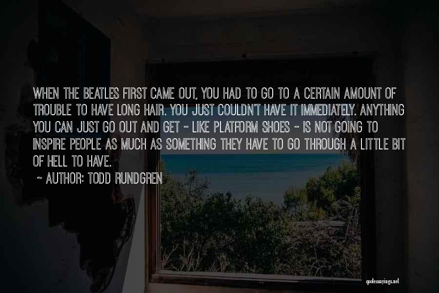 Todd Rundgren Quotes: When The Beatles First Came Out, You Had To Go To A Certain Amount Of Trouble To Have Long Hair.