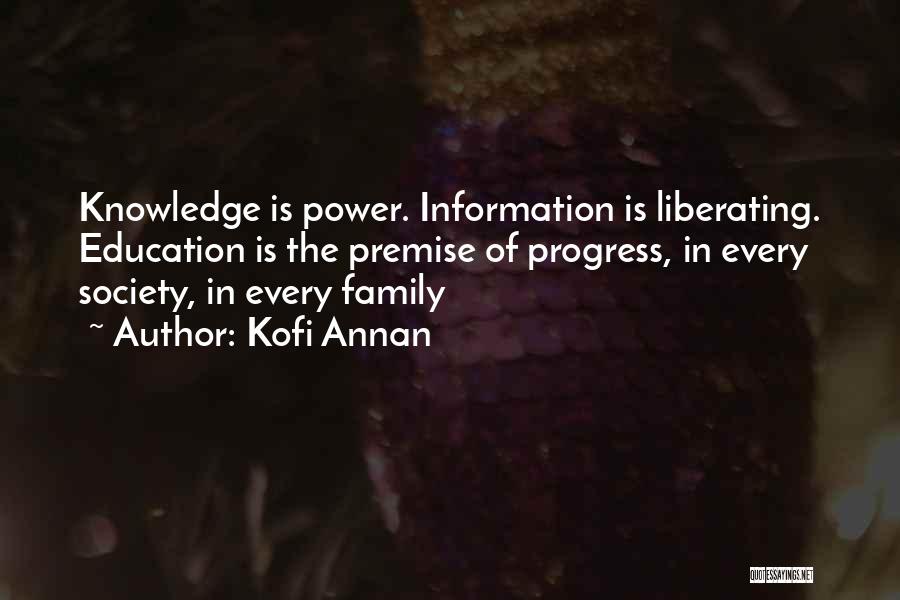 Kofi Annan Quotes: Knowledge Is Power. Information Is Liberating. Education Is The Premise Of Progress, In Every Society, In Every Family