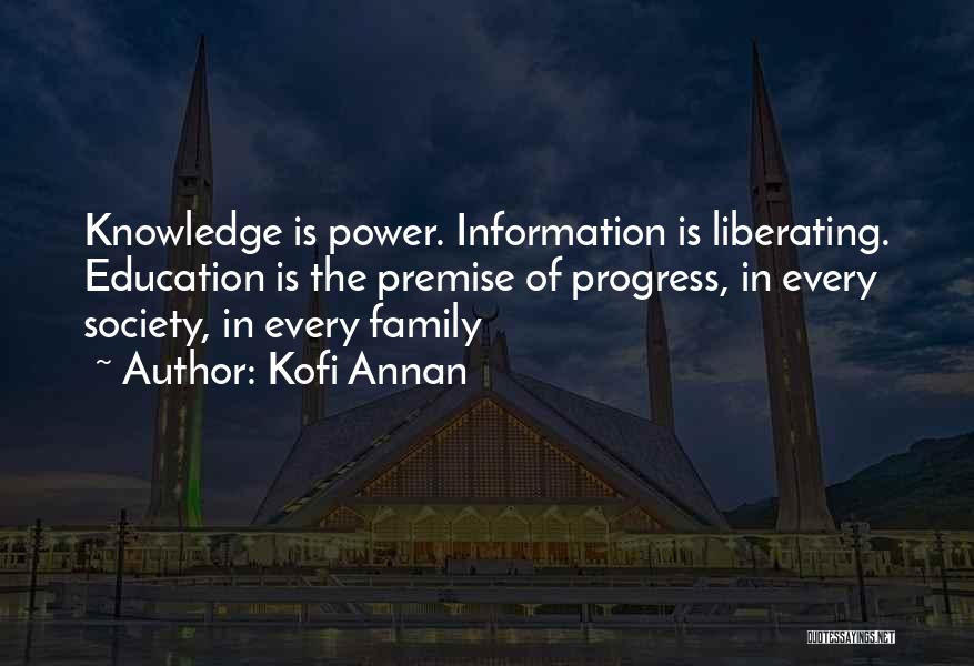 Kofi Annan Quotes: Knowledge Is Power. Information Is Liberating. Education Is The Premise Of Progress, In Every Society, In Every Family