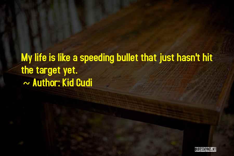 Kid Cudi Quotes: My Life Is Like A Speeding Bullet That Just Hasn't Hit The Target Yet.