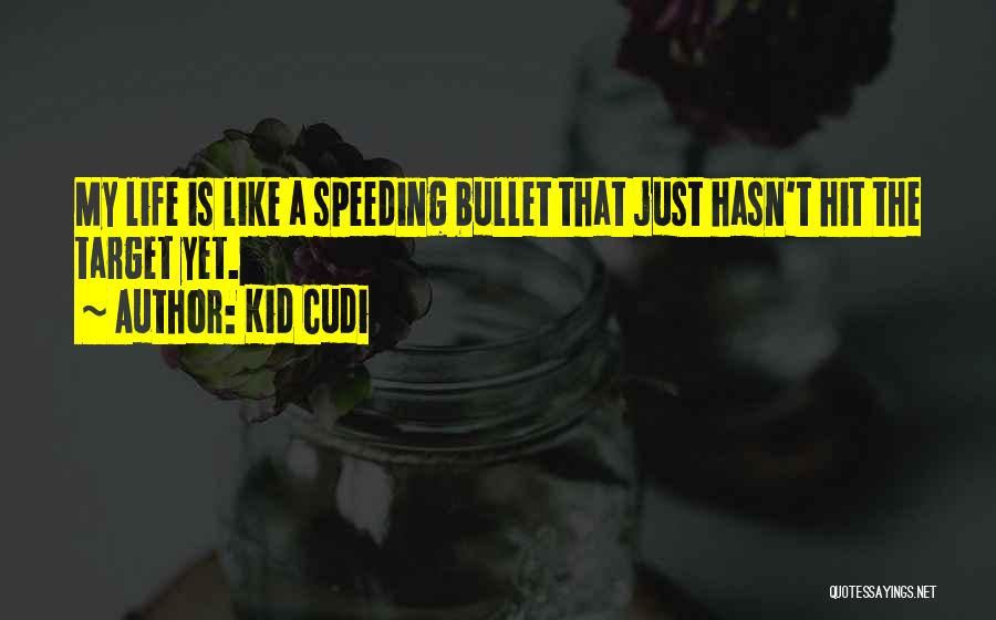 Kid Cudi Quotes: My Life Is Like A Speeding Bullet That Just Hasn't Hit The Target Yet.