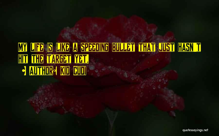 Kid Cudi Quotes: My Life Is Like A Speeding Bullet That Just Hasn't Hit The Target Yet.