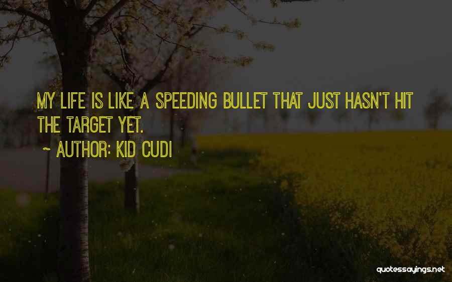 Kid Cudi Quotes: My Life Is Like A Speeding Bullet That Just Hasn't Hit The Target Yet.