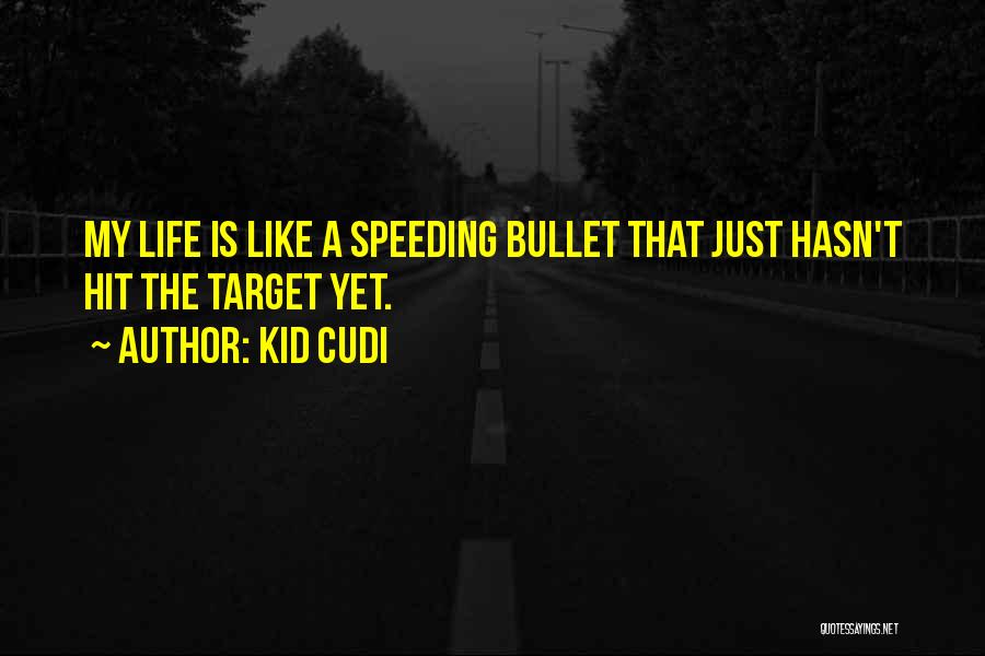 Kid Cudi Quotes: My Life Is Like A Speeding Bullet That Just Hasn't Hit The Target Yet.