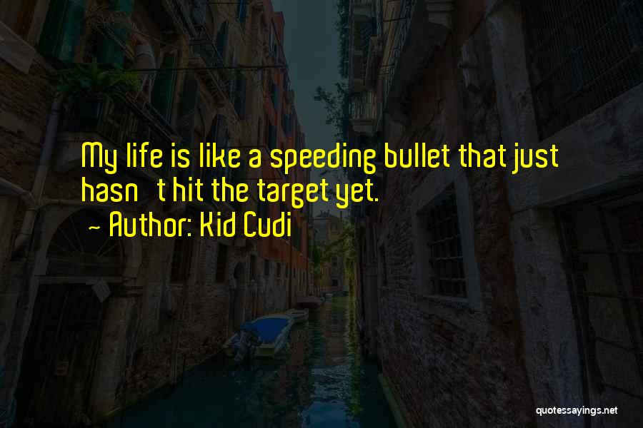 Kid Cudi Quotes: My Life Is Like A Speeding Bullet That Just Hasn't Hit The Target Yet.