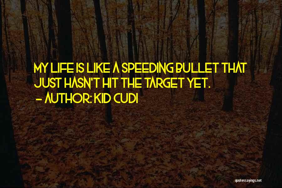 Kid Cudi Quotes: My Life Is Like A Speeding Bullet That Just Hasn't Hit The Target Yet.